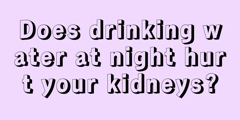 Does drinking water at night hurt your kidneys?