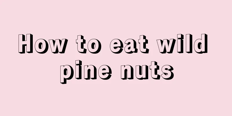 How to eat wild pine nuts