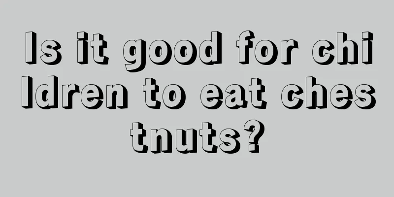 Is it good for children to eat chestnuts?