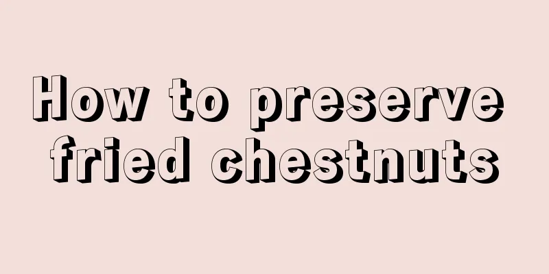 How to preserve fried chestnuts
