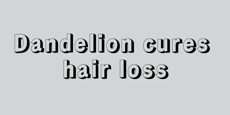 Dandelion cures hair loss