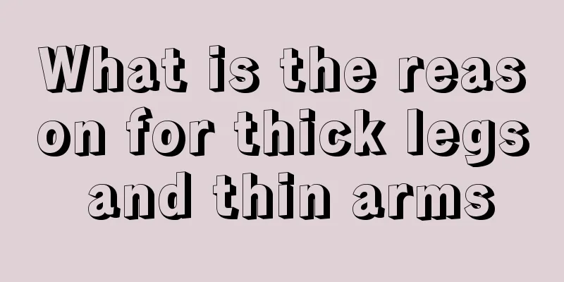What is the reason for thick legs and thin arms