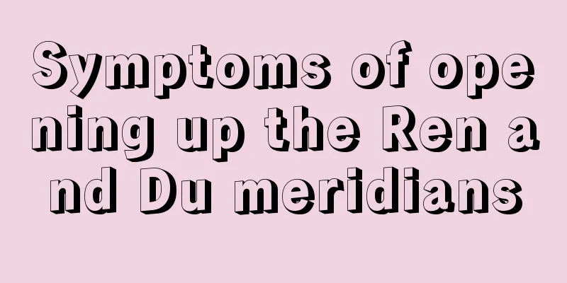 Symptoms of opening up the Ren and Du meridians