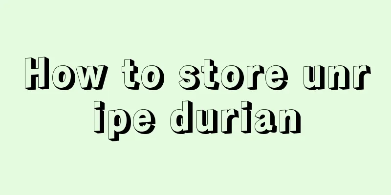 How to store unripe durian