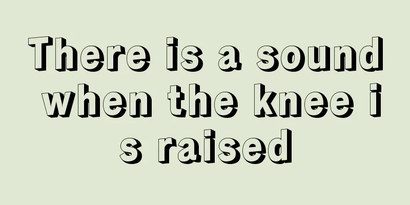 There is a sound when the knee is raised
