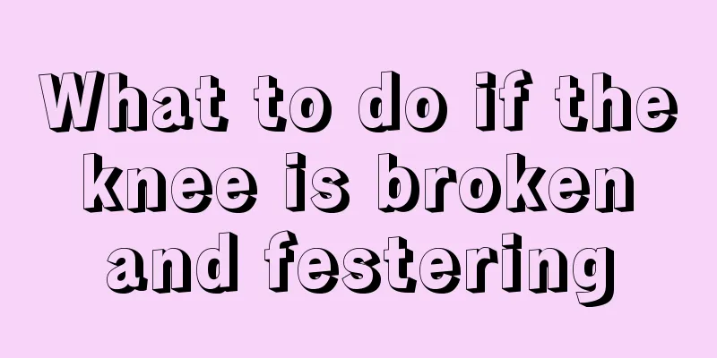 What to do if the knee is broken and festering