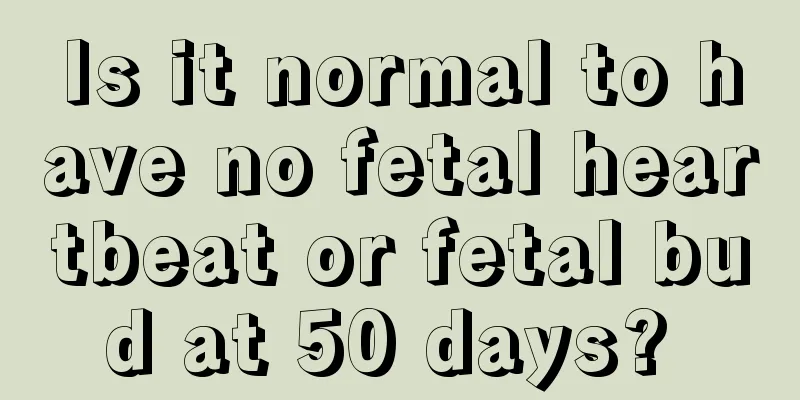 Is it normal to have no fetal heartbeat or fetal bud at 50 days? 