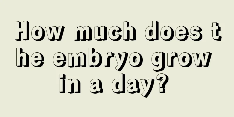 How much does the embryo grow in a day? 
