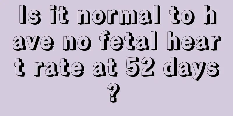 Is it normal to have no fetal heart rate at 52 days? 