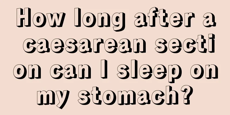 How long after a caesarean section can I sleep on my stomach? 