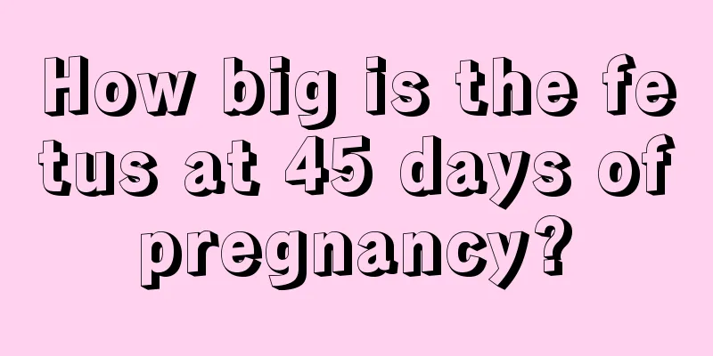 How big is the fetus at 45 days of pregnancy? 