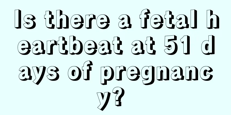 Is there a fetal heartbeat at 51 days of pregnancy? 