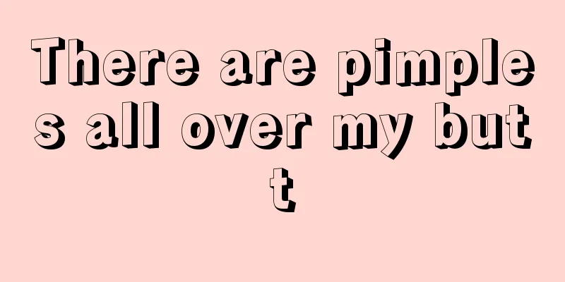 There are pimples all over my butt