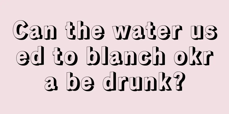 Can the water used to blanch okra be drunk?