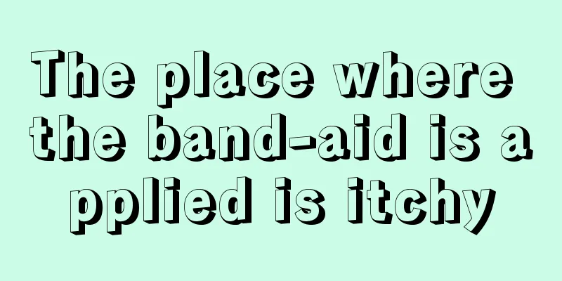 The place where the band-aid is applied is itchy