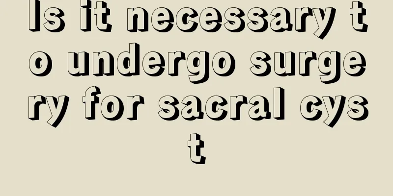 Is it necessary to undergo surgery for sacral cyst