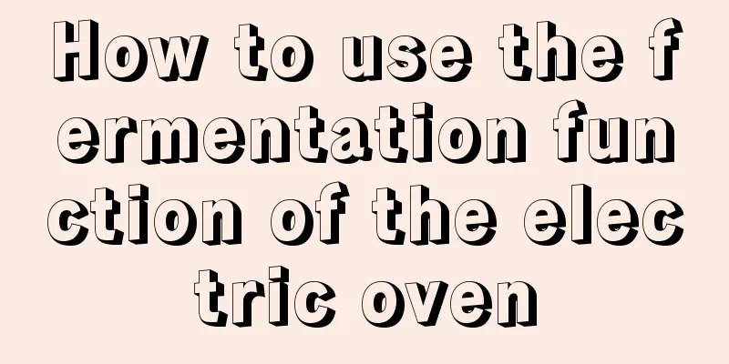 How to use the fermentation function of the electric oven