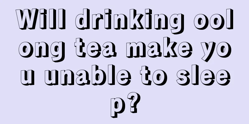 Will drinking oolong tea make you unable to sleep?