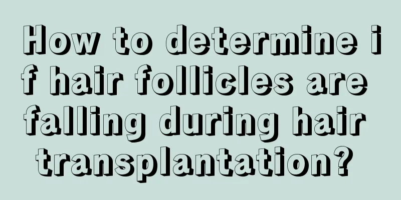 How to determine if hair follicles are falling during hair transplantation? 