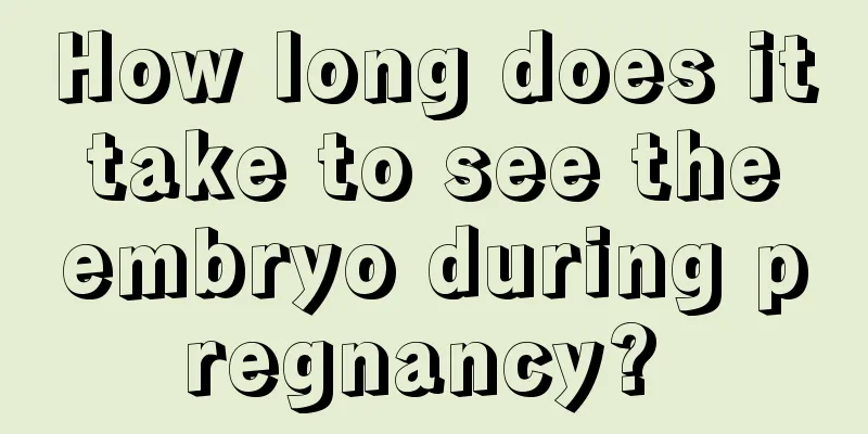 How long does it take to see the embryo during pregnancy? 