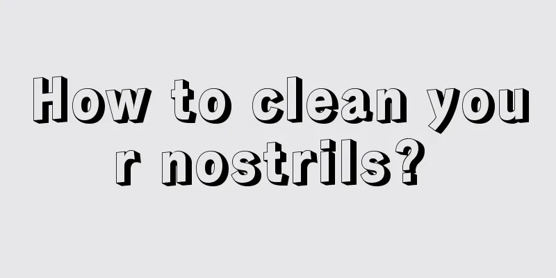 How to clean your nostrils? 