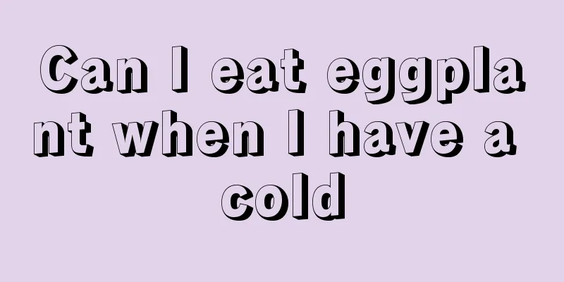 Can I eat eggplant when I have a cold