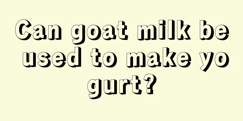 Can goat milk be used to make yogurt?