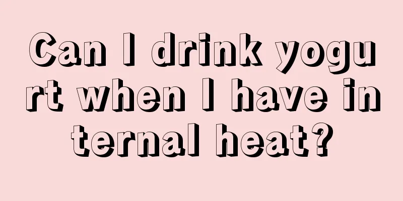 Can I drink yogurt when I have internal heat?