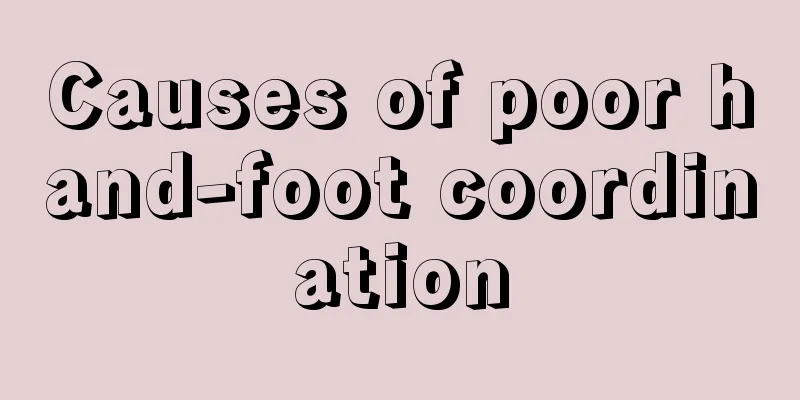 Causes of poor hand-foot coordination