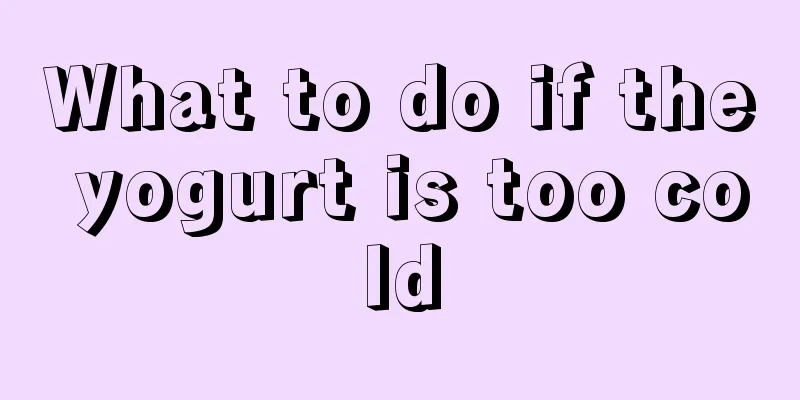 What to do if the yogurt is too cold
