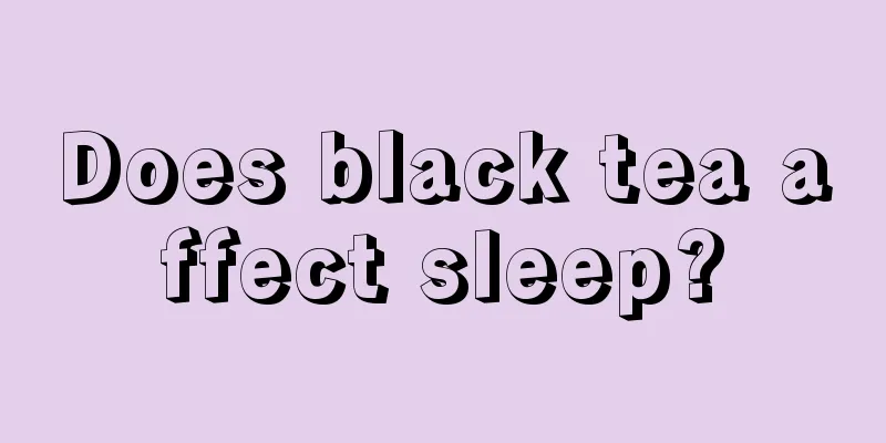 Does black tea affect sleep?