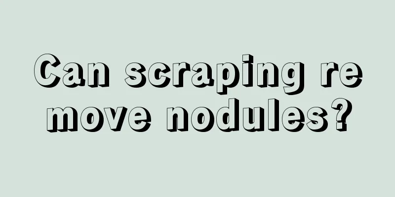 Can scraping remove nodules?
