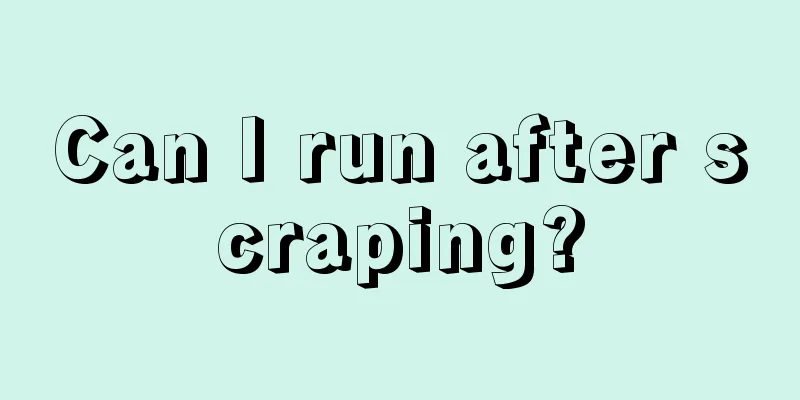 Can I run after scraping?