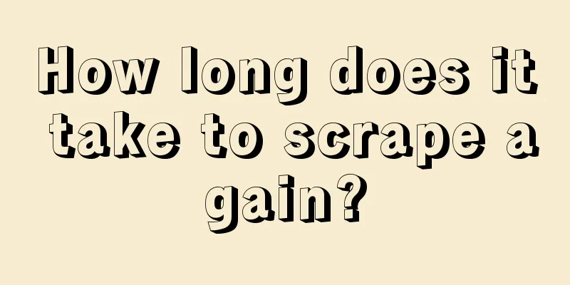 How long does it take to scrape again?