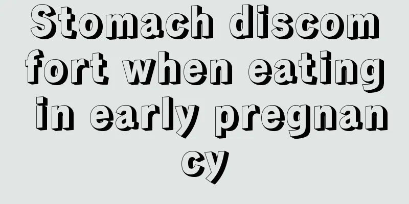 Stomach discomfort when eating in early pregnancy