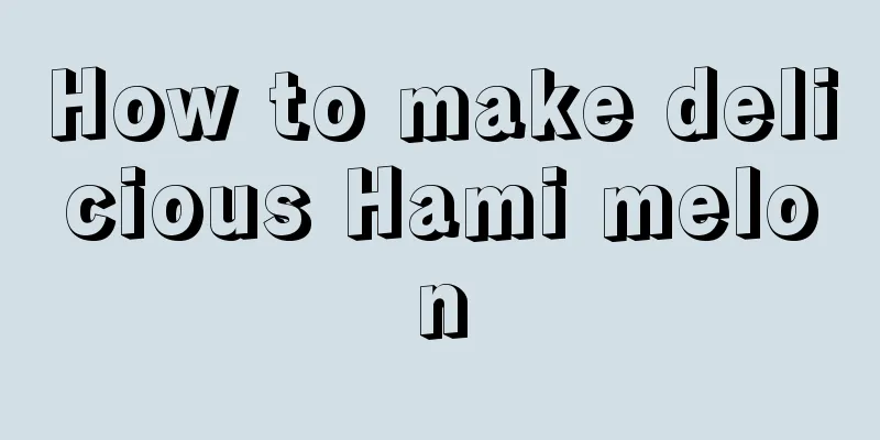 How to make delicious Hami melon