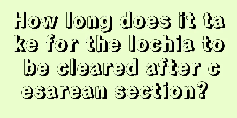 How long does it take for the lochia to be cleared after cesarean section? 