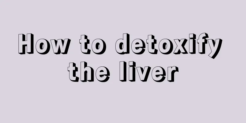 How to detoxify the liver