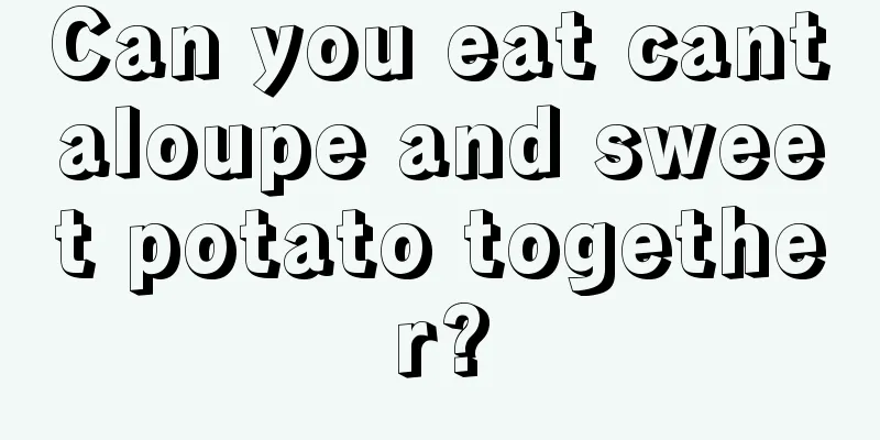 Can you eat cantaloupe and sweet potato together?