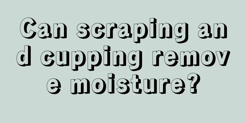 Can scraping and cupping remove moisture?