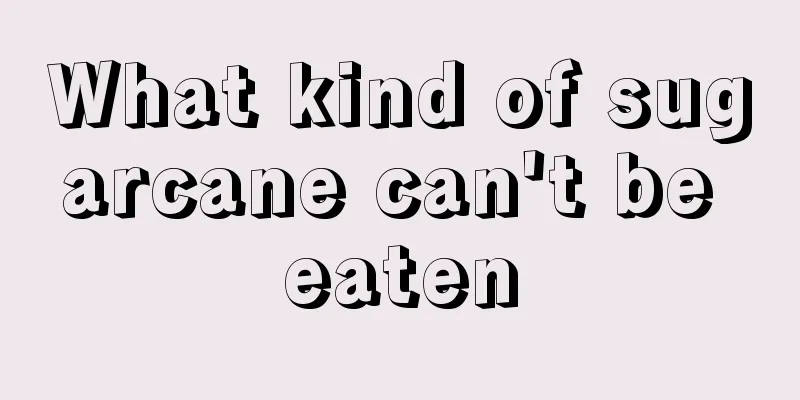 What kind of sugarcane can't be eaten