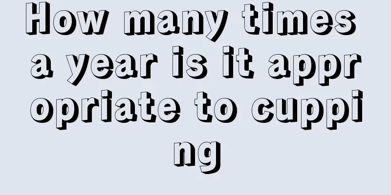 How many times a year is it appropriate to cupping