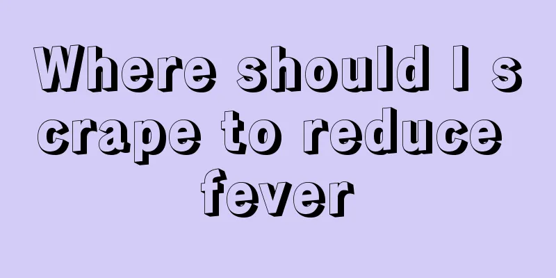 Where should I scrape to reduce fever