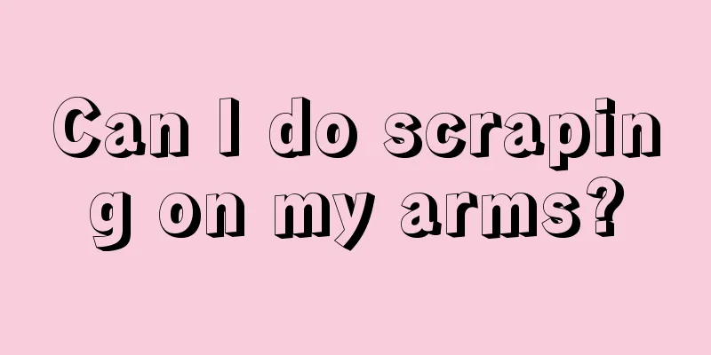 Can I do scraping on my arms?