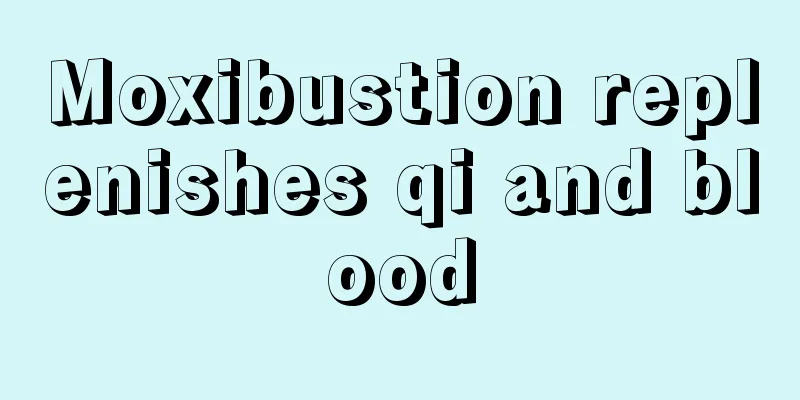 Moxibustion replenishes qi and blood