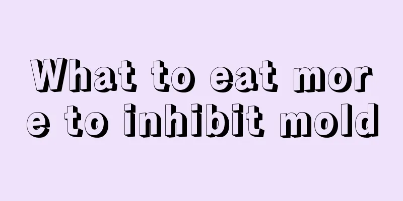 What to eat more to inhibit mold