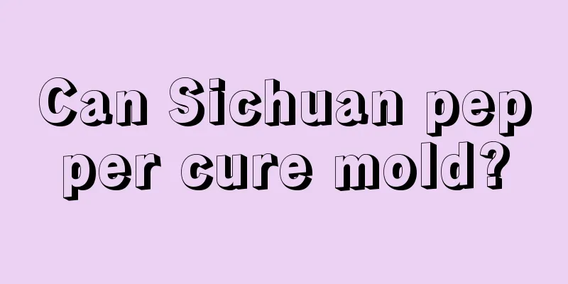 Can Sichuan pepper cure mold?