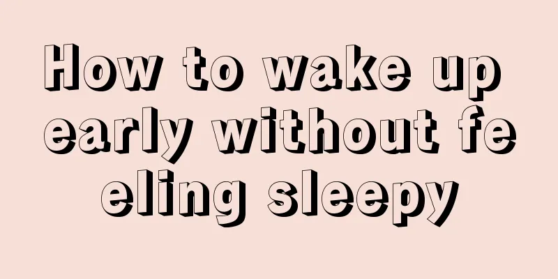 How to wake up early without feeling sleepy