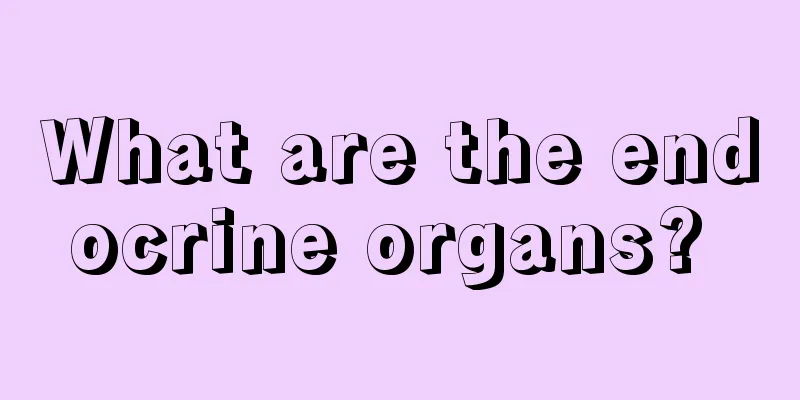 What are the endocrine organs? 