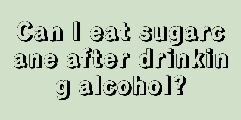 Can I eat sugarcane after drinking alcohol?